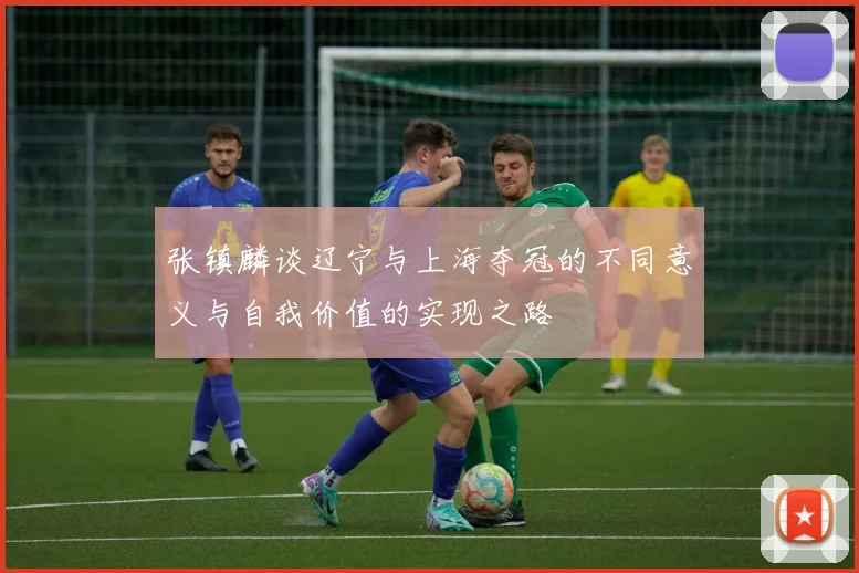 张镇麟谈辽宁与上海夺冠的不同意义与自我价值的实现之路